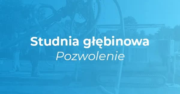 Studnia - czy potrzebujesz pozwolenia na budowę lub zgłoszenia?
